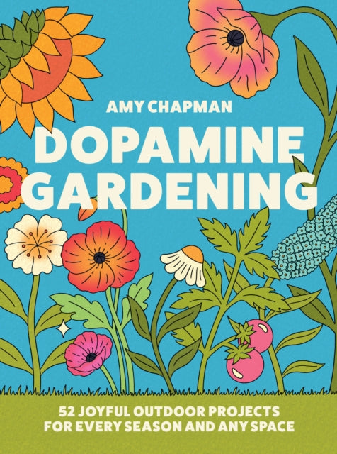Dopamine Gardening : 52 Joyful Outdoor Projects for Every Season and Any Space-9780008790226