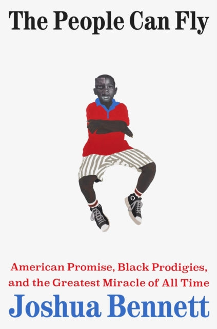 The People Can Fly : American Promise, Black Prodigies, and the Greatest Miracle of All Time-9780316576024