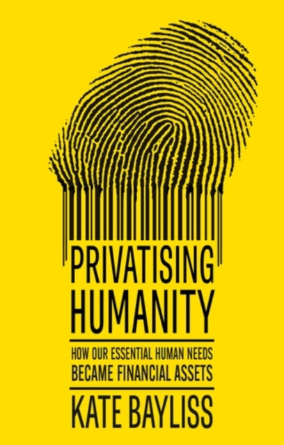 Privatising humanity : How our essential human needs became financial assets-9781526182982