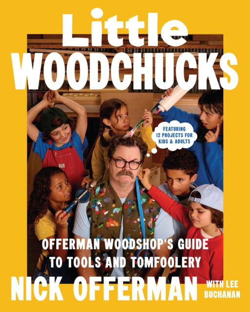 Little Woodchucks : Offerman Workshop’s Guide to Tools and Tomfoolery-9781529958874