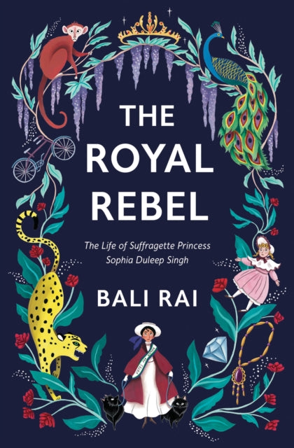 The Royal Rebel : The Life of Suffragette Princess Sophia Duleep Singh-9781781129425