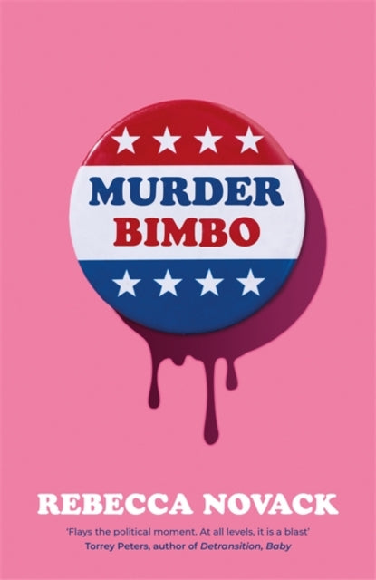 Murder Bimbo : A gloriously deranged, stylish, debut literary thriller: 'Flays the political moment' Torrey Peters-9781786587015