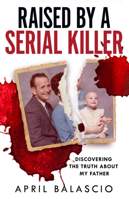 Raised by a Serial Killer : Discovering the Truth About My Father-9780008466701