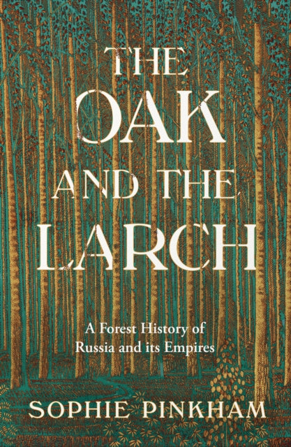 The Oak and The Larch : A Forest History of Russia and its Empires-9780008554941
