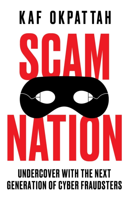 Scam Nation : Undercover with the Next Generation of Cyber Fraudsters-9780008603076