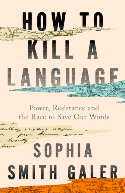 How to Kill a Language : Power, Resistance and the Race to Save Our Words-9780008723729