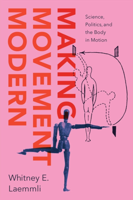 Making Movement Modern : Science, Politics, and the Body in Motion-9780226845807