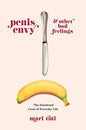Penis Envy and Other Bad Feelings : The Emotional Costs of Everyday Life-9780231186698