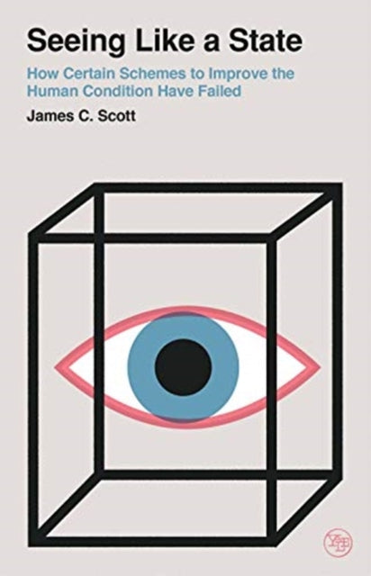 Seeing Like a State : How Certain Schemes to Improve the Human Condition Have Failed-9780300246759