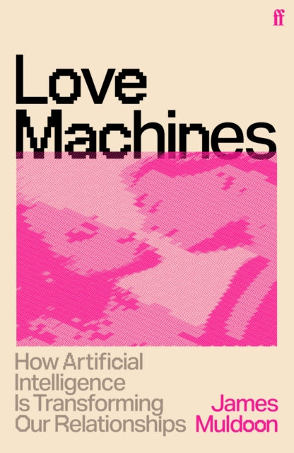 Love Machines : How Artificial Intelligence is Transforming Our Relationships-9780571399277