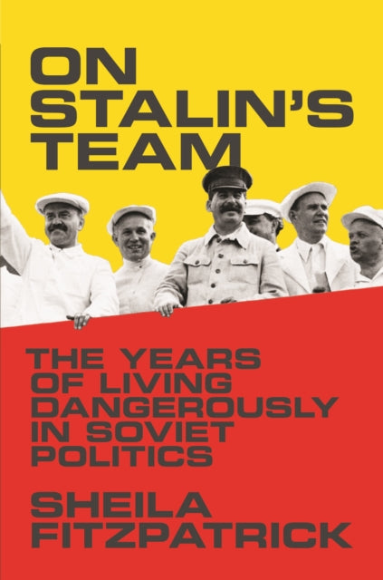 On Stalin's Team : The Years of Living Dangerously in Soviet Politics-9780691175775