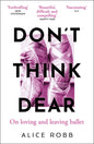 Don’t Think, Dear : On Loving and Leaving Ballet-9780861547333