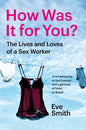 How Was It for You? : The Lives and Loves of a Sex Worker-9781035024537