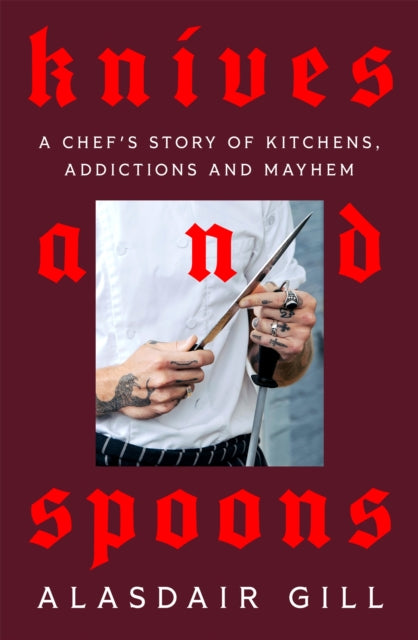 Knives and Spoons : A Chef's Story of Kitchens, Addictions and Mayhem-9781037401435