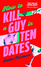How to Kill a Guy in Ten Dates : A humorous, swoony and heart-pounding slasher romance-9781398551497