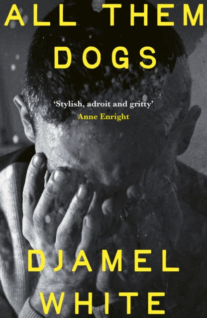 All Them Dogs : A heartbreaking literary thriller - 'Exhilarating . . . a hugely satisfying read' Roddy Doyle-9781399824460