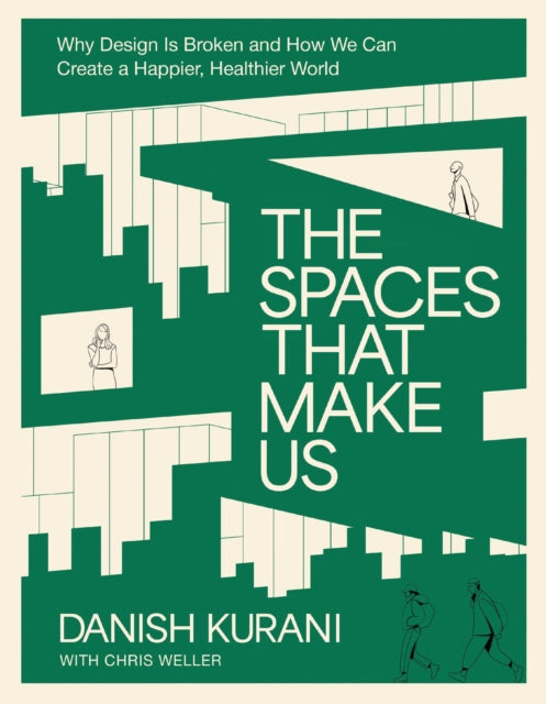 The Spaces That Make Us : Why Design Is Broken and How We Can Create a Happier, Healthier World-9781400249121