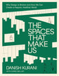 The Spaces That Make Us : Why Design Is Broken and How We Can Create a Happier, Healthier World-9781400249121
