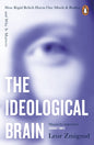 The Ideological Brain : How Rigid Beliefs Harm Our Minds & Bodies – And Why It Matters-9781405975148