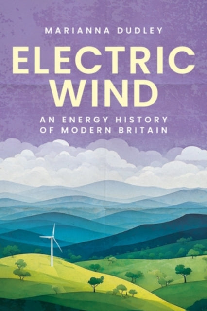 Electric Wind : An Energy History of Modern Britain-9781526182968