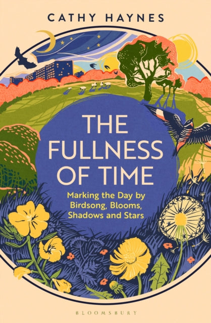 The Fullness of Time : Marking the Day by Birdsong, Blooms, Shadows and Stars-9781526665133