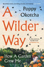 A Wilder Way : How A Garden Grew Me-9781526666505