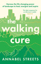 The Walking Cure : Harness the life-changing power of landscape to heal, energise and inspire-9781526676320