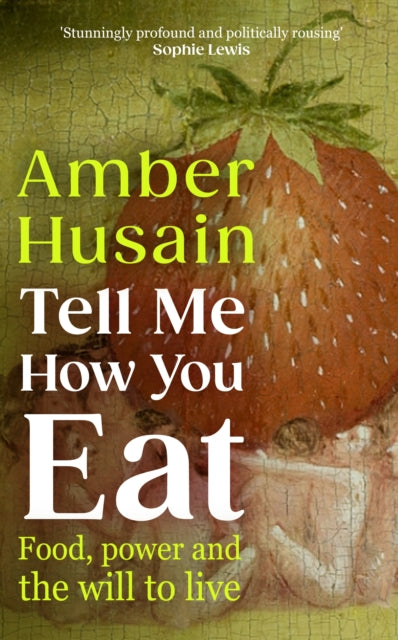Tell Me How You Eat : Food, Power and the Will to Live-9781529154337