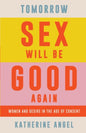Tomorrow Sex Will Be Good Again : Women and Desire in the Age of Consent-9781788739207