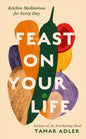 Feast on Your Life : Kitchen Meditations for Every Day-9781800754744