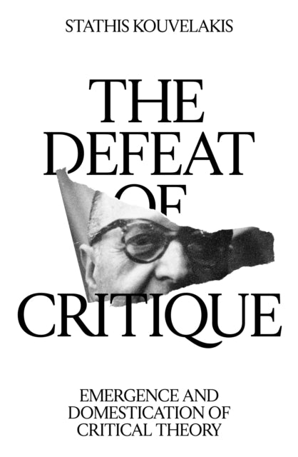 The Defeat of Critique : Emergence and Domestication of Critical Theory-9781804295298