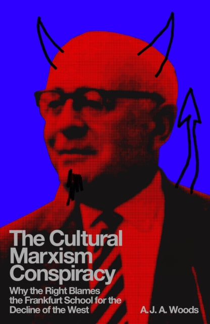 The Cultural Marxism Conspiracy : Why the Right Blames the Frankfurt School for the Decline of the West-9781804296967