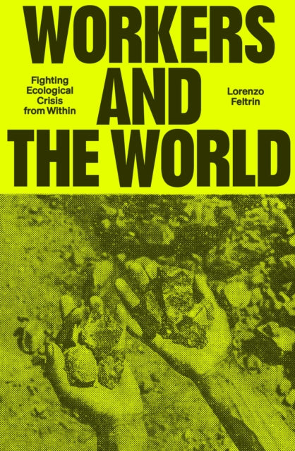 Workers and the World : Fighting Ecological Crisis from Within-9781804297827