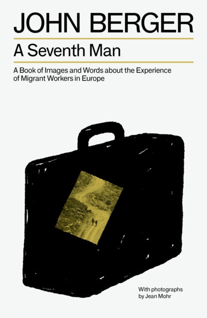 A Seventh Man : A Book of Images and Words about the Experience of Migrant Workers in Europe-9781804298565
