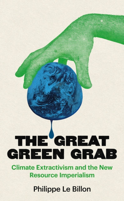 The Great Green Grab : Climate Extractivism and the New Resource Imperialism-9781805265719