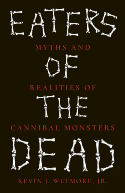 Eaters of the Dead : Myths and Realities of Cannibal Monsters-9781836391609