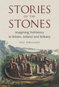 Stories of the Stones : Imagining Prehistory in Britain, Ireland and Brittany-9781836391708