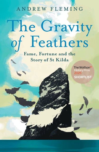 The Gravity of Feathers : Fame, Fortune and the Story of St Kilda-9781836920045
