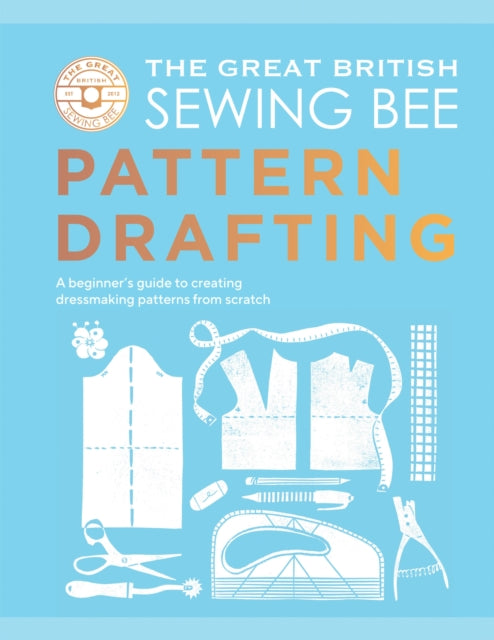 The Great British Sewing Bee: Pattern Drafting : A Beginner’s Guide to Creating Dressmaking Patterns From Scratch-9781837833108