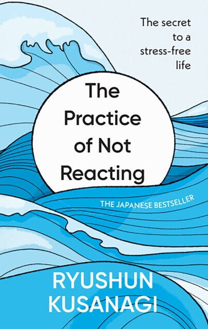 The Practice of Not Reacting : The secret to a stress-free life-9781846048692