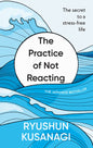 The Practice of Not Reacting : The secret to a stress-free life-9781846048692