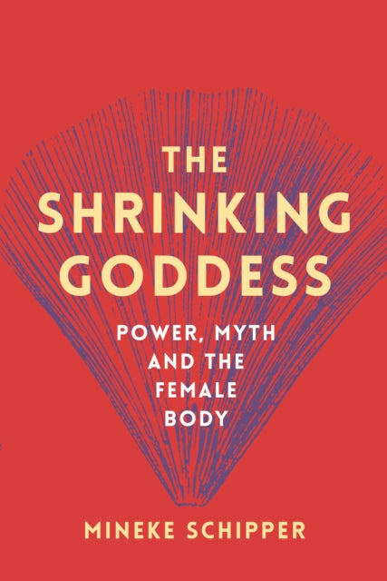 The Shrinking Goddess : Power, Myth and the Female Body-9781908906663