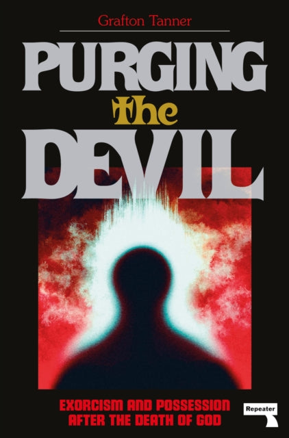 Purging the Devil : Exorcism and Possession After the Death of God-9781914420672