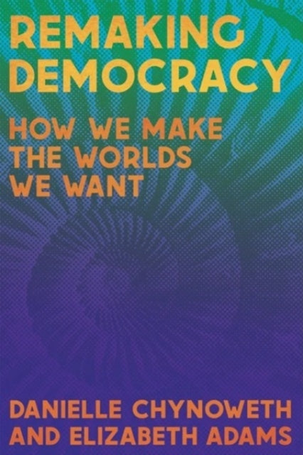Remaking Democracy : How We Make the Worlds We Want-9781945335518