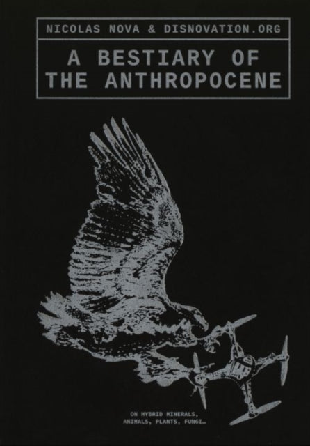A Bestiary of the Anthropocene : Hybrid Plants, Animals, Minerals, Fungi, and Other Specimens-9789083404189