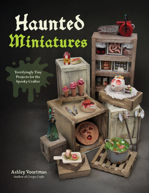 Haunted Miniatures : Terrifyingly Tiny Projects for the Spooky Crafter-9798890034564